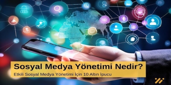 Sosyal Medya Yönetimi Nedir? Etkili Sosyal Medya Yönetimi İçin 10 Altın İpucu