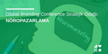 Global Branding Conference Stratejik Odağı: NöroPazarlama
