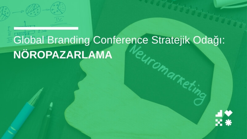 Global Branding Conference Stratejik Odağı: NöroPazarlama